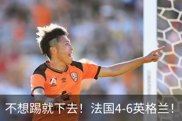 不想踢就下去！法国4-6英格兰！球员评分：仅1人满分，4人及格