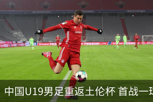 中国U19男足重返土伦杯 首战一球击败沙特队