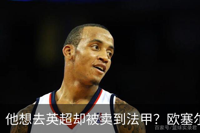 他想去英超却被卖到法甲？欧塞尔前锋罢训抗议也拦不住转会