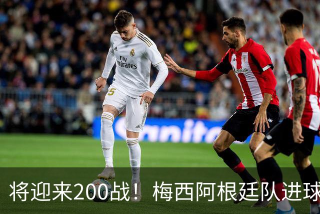 将迎来200战！梅西阿根廷队进球分布：对玻利维亚打进11球最多