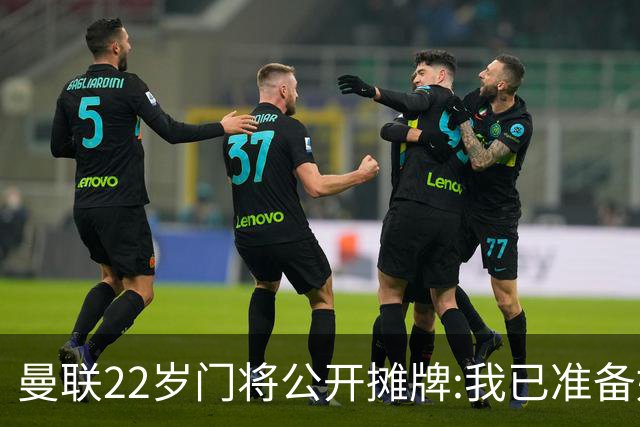 曼联22岁门将公开摊牌:我已准备好离队 绝不给新1号当替补