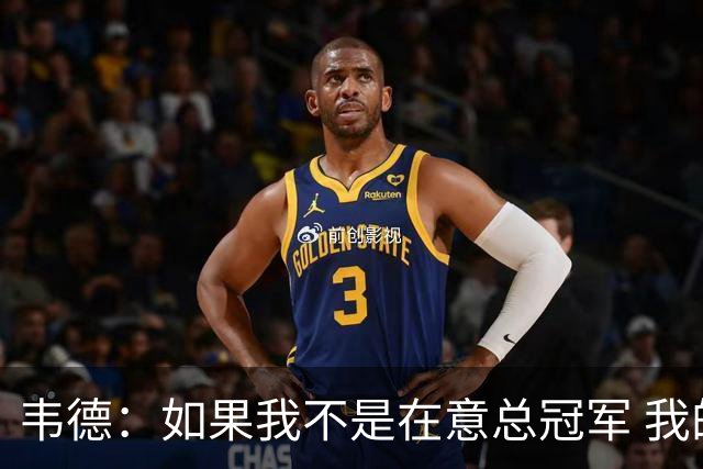 韦德：如果我不是在意总冠军 我的个人数据肯定会好看得多