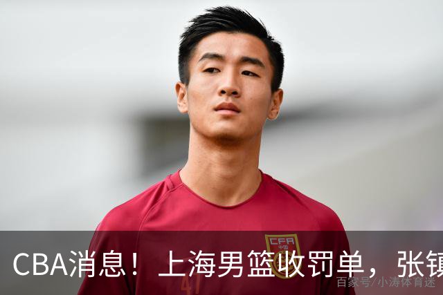 CBA消息！上海男篮收罚单，张镇麟锁顶薪合同，十人合同集体到期